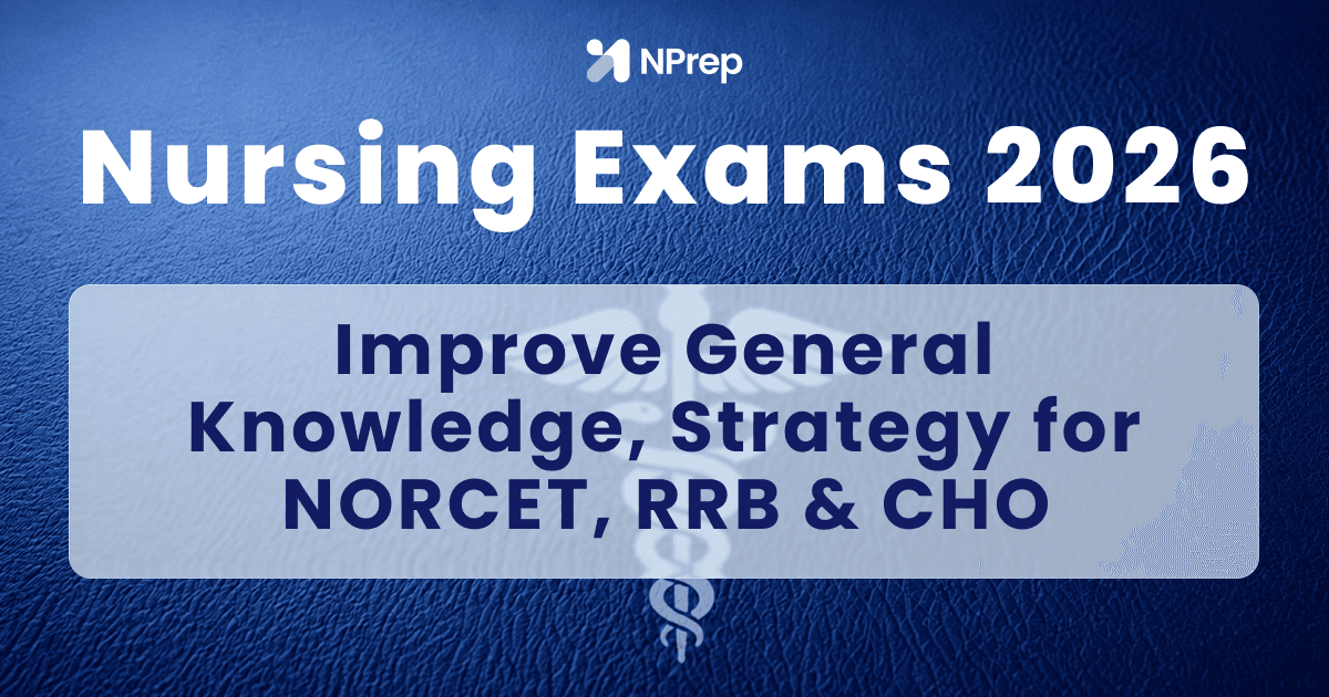Improve General Knowledge for Nursing Exams: GK Strategy for NORCET, RRB & CHO